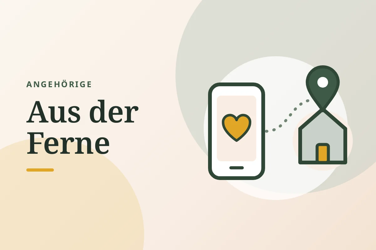 Grafik „Angehörige: Aus der Ferne“: Smartphone mit Herz, von dort eine gestrichelte Linie zu einem Haus mit Ortsmarke